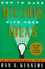 Dan S. Kennedy, How to Make Millions With Your Ideas: 
An Entrepreneur's Guide